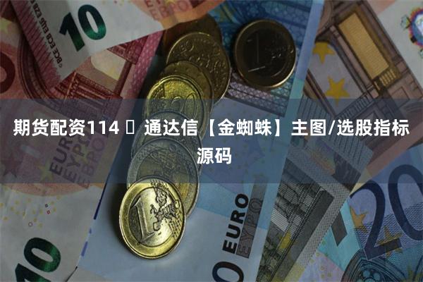 期货配资114 ​通达信【金蜘蛛】主图/选股指标 源码