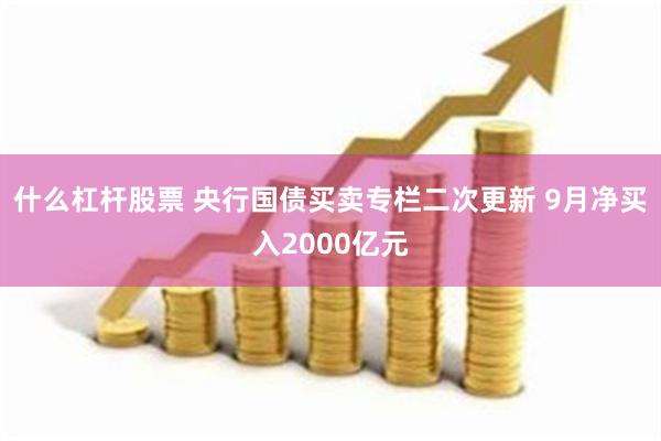 什么杠杆股票 央行国债买卖专栏二次更新 9月净买入2000亿元