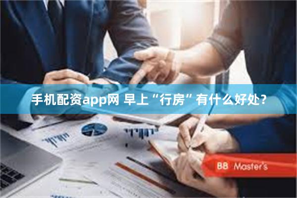 手机配资app网 早上“行房”有什么好处？